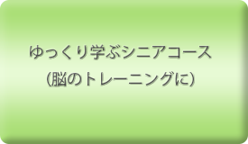 ゆっくり学ぶシニアコース(脳のトレーニングに)